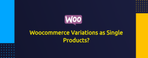 How to Show Woocommerce Variations as Single Products?