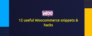 12 useful Woocommerce snippets & hacks