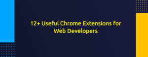 12+ Useful Chrome Extensions for Web Developers