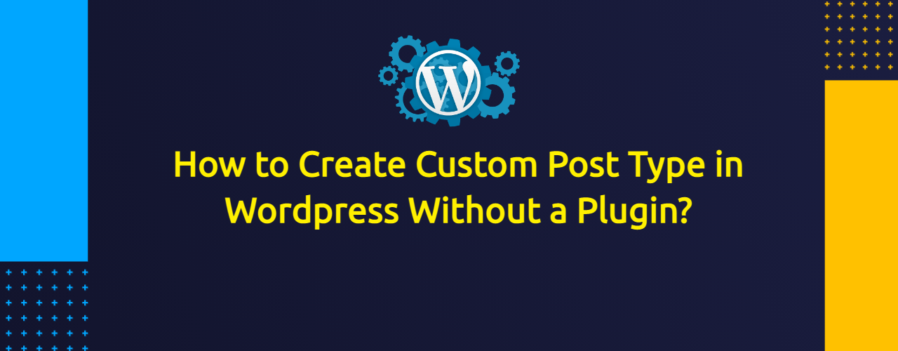 How to Create Custom Post Type in Wordpress Without a Plugin Within Couple of Minutes?