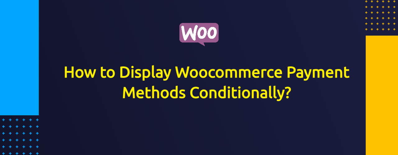 How to Display Woocommerce Payment Methods Conditionally?
