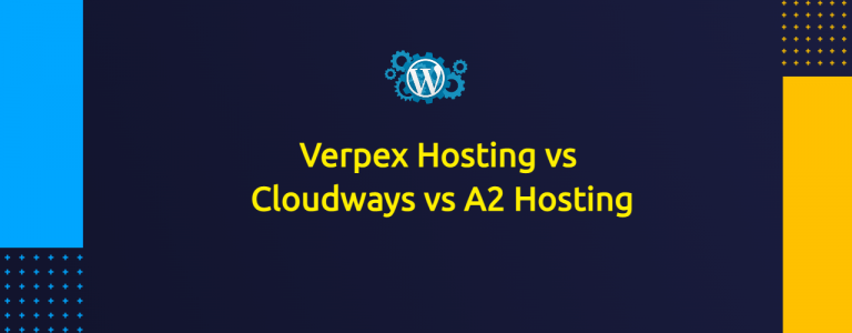 Verpex Hosting vs Cloudways vs A2 Hosting