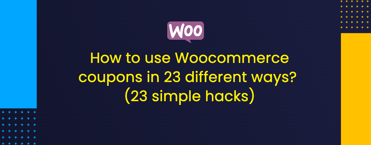 How to use Woocommerce coupons in 23 different ways? (23 simple hacks)